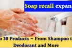 Soap recall expands to 30 products